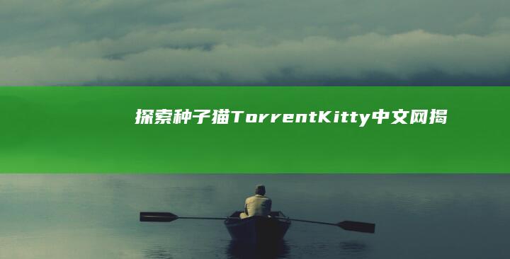 探索种子猫TorrentKitty中文网：揭秘官方网站的隐秘角落